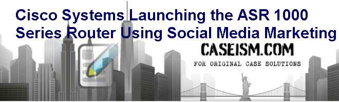 Cisco Systems: Launching the ASR 1000 Series Router Using Social Media Marketing Case Solution Cisco Systems: Launching the ASR 1000 Series Router Using Social Media Marketing Case Solution